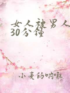 女人被男人捅爽30分钟