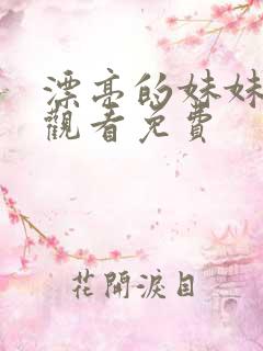 漂亮的妹妹在线观看免费