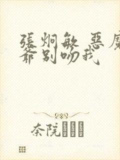 张炯敏 恶魔少爷别吻我