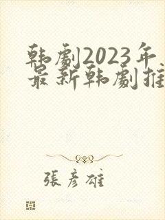 韩剧2023年最新韩剧推荐免费观看