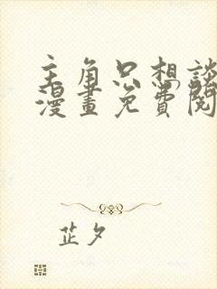主角只想谈恋爱漫画免费阅读全文