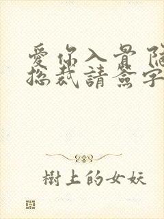 爱你入骨 隐婚总裁请签字 爱你入骨 隐婚总裁请签字