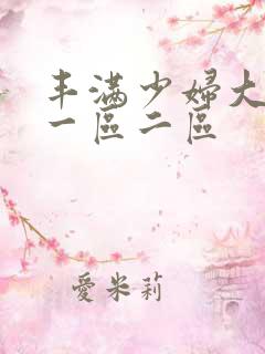 丰满少妇大奶子一区二区