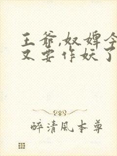 王爷,奴婢今天又要作妖了全集免费观看