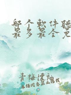哪个软件听小说最多最全免费