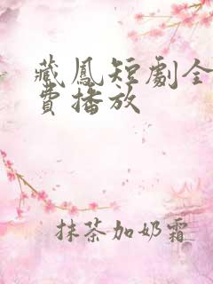藏凤短剧全集免费播放