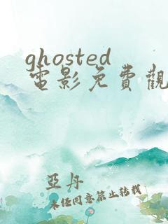 ghosted电影免费观看