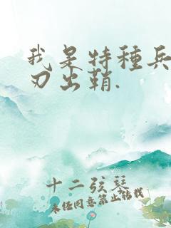 我是特种兵之利刃出鞘.