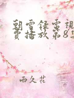 朝雪录电视剧免费播放第8集