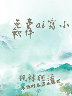 免费ai写小说软件 免费ai写小说软件