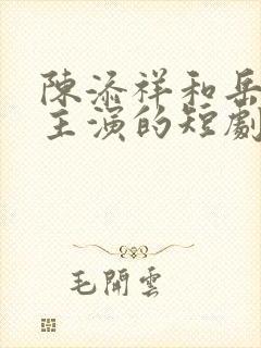 陈添祥和岳雨婷主演的短剧有哪些