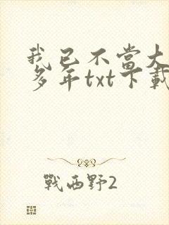 我已不当大佬好多年txt下载