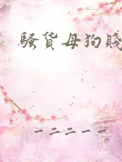 骚货母狗贱逼