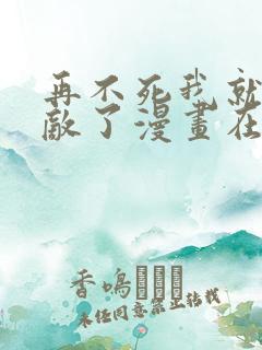 再不死我就真无敌了漫画在线免费观看