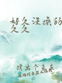 好久没操的人妻久久