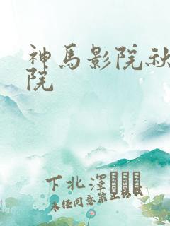神马影院秋霞影院