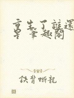 重生了谁还当明星 笔趣阁
