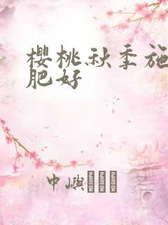 樱桃秋季施什么肥好
