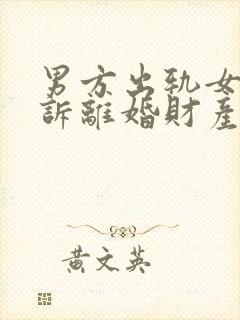 男方出轨女方起诉离婚财产怎么分