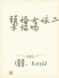 头婚女嫁二婚男幸福吗