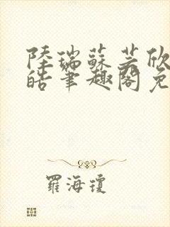 陆瑞苏芸欣江杨皓笔趣阁免费阅读无