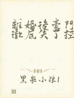 离婚后豪门前夫彻底失了控免费全文阅读