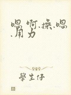 嗯 啊.操.嗯.用力