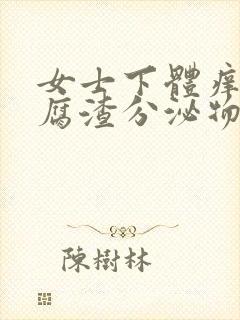 女士下体痒有豆腐渣分泌物用什么药