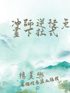 冲师逆徒免费漫画下拉式