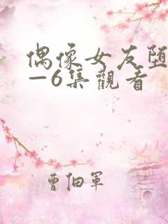 偶像女友堕落1—6集观看