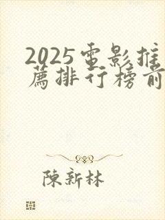2025电影推荐排行榜前十名