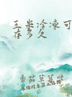玉米冷冻可以保存多久