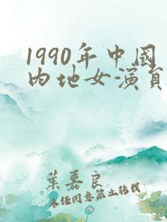 1990年中国内地女演员
