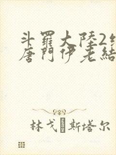 斗罗大陆2绝世唐门伊老结局