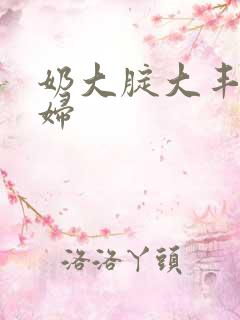 奶大腚大丰满老妇