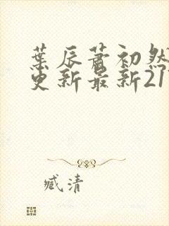 叶辰萧初然刚刚更新最新2173章