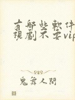 有哪些软件看电视剧不要vip