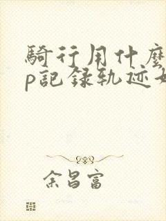 骑行用什么app记录轨迹好
