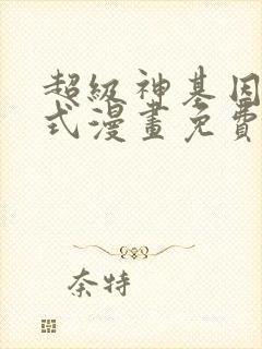 超级神基因下拉式漫画免费看
