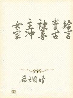 女主被卖给男主家冲喜古言