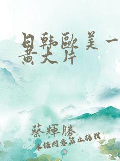 日韩欧美一级特黄大片