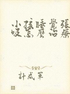 小孩睡觉张嘴呼吸怎么治疗