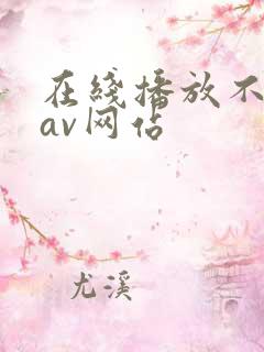 在线播放不卡的av网站 在线播放不卡的av网站