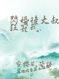 闪婚后大叔每天狂宠我.