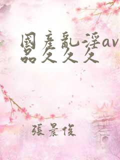 国产乱淫av精品久久久