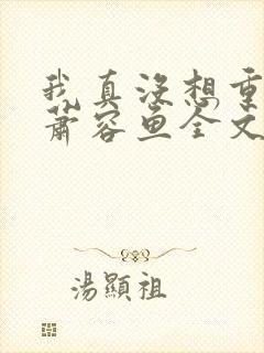 我真没想重生啊萧容鱼全文阅读