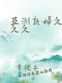 亚洲熟妇久久久久久