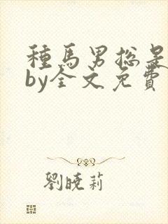 种马男总是出轨by全文免费阅读