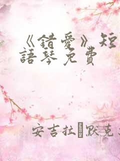 《错爱》短剧汪语琴免费