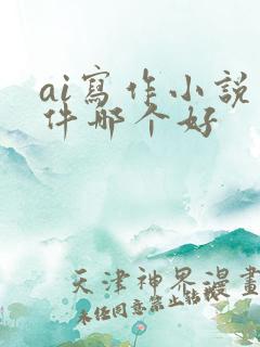ai写作小说软件哪个好